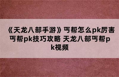 《天龙八部手游》丐帮怎么pk厉害丐帮pk技巧攻略 天龙八部丐帮pk视频